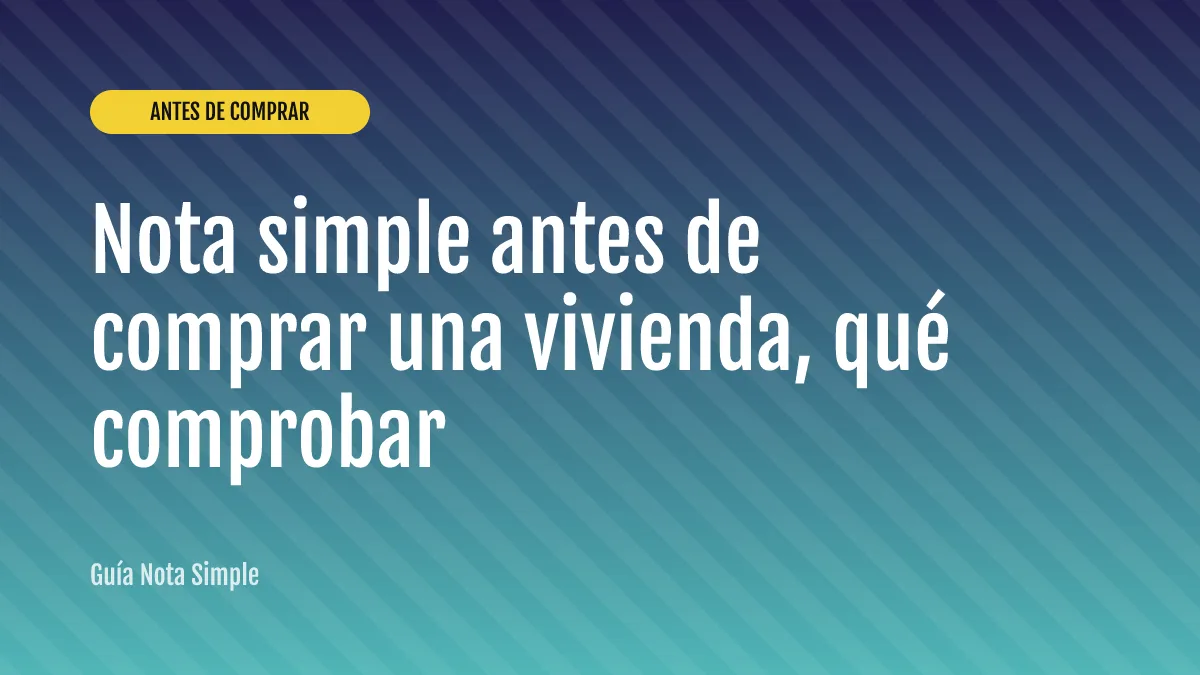 Nota simple antes de comprar una vivienda, qué comprobar