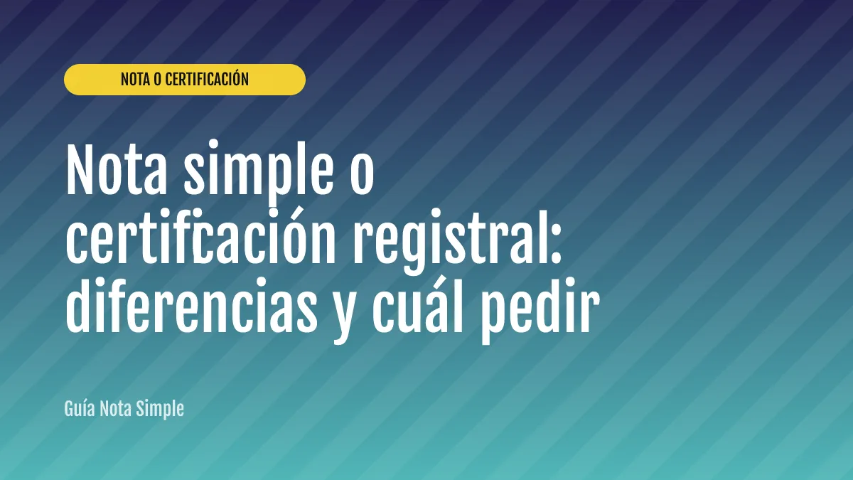 Nota simple o certificación registral: diferencias y cuál pedir